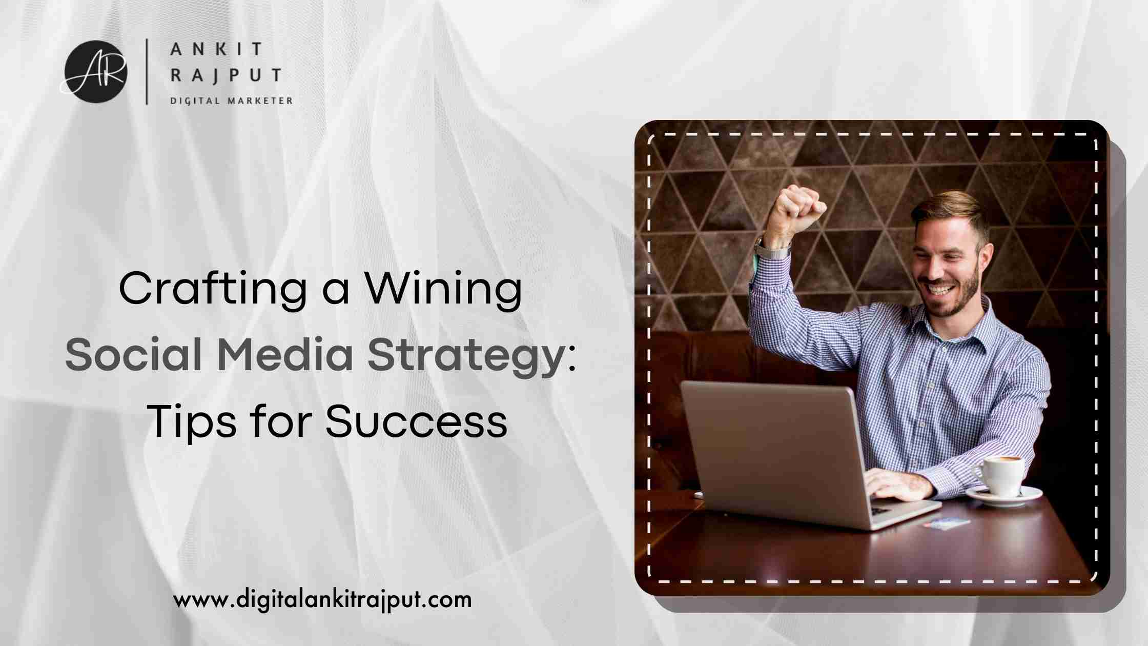 Crafting a Winning Social Media Strategy: Tips for Success
